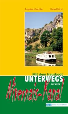 Nivernais-Kanal: Mit dem Hausboot unterwegs. Detailführer: Der Nivernais von Auxerre bis Decize, die Yonne von Joigny bis Auxerre. 2. Auflage mit ONLINE-UPDATE