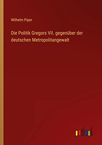 Die Politik Gregors VII. gegenüber der deutschen Metropolitangewalt