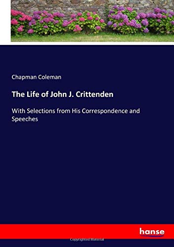 The Life of John J. Crittenden: With Selections from His Correspondence and Speeches