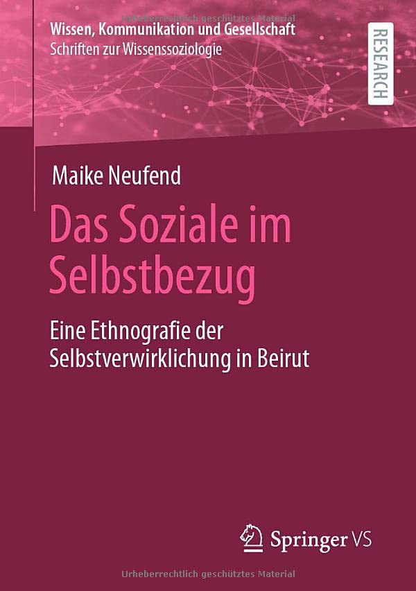 Das Soziale im Selbstbezug: Eine Ethnografie der Selbstverwirklichung in Beirut (Wissen, Kommunikation und Gesellschaft)