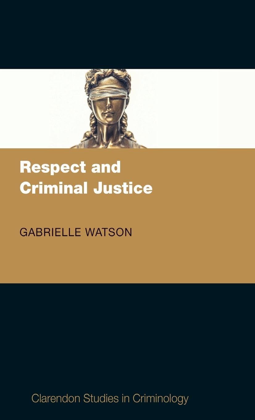 RESPECT & CRIMINAL JUSTICE CSC: NCS C (Clarendon Studies in Criminology)