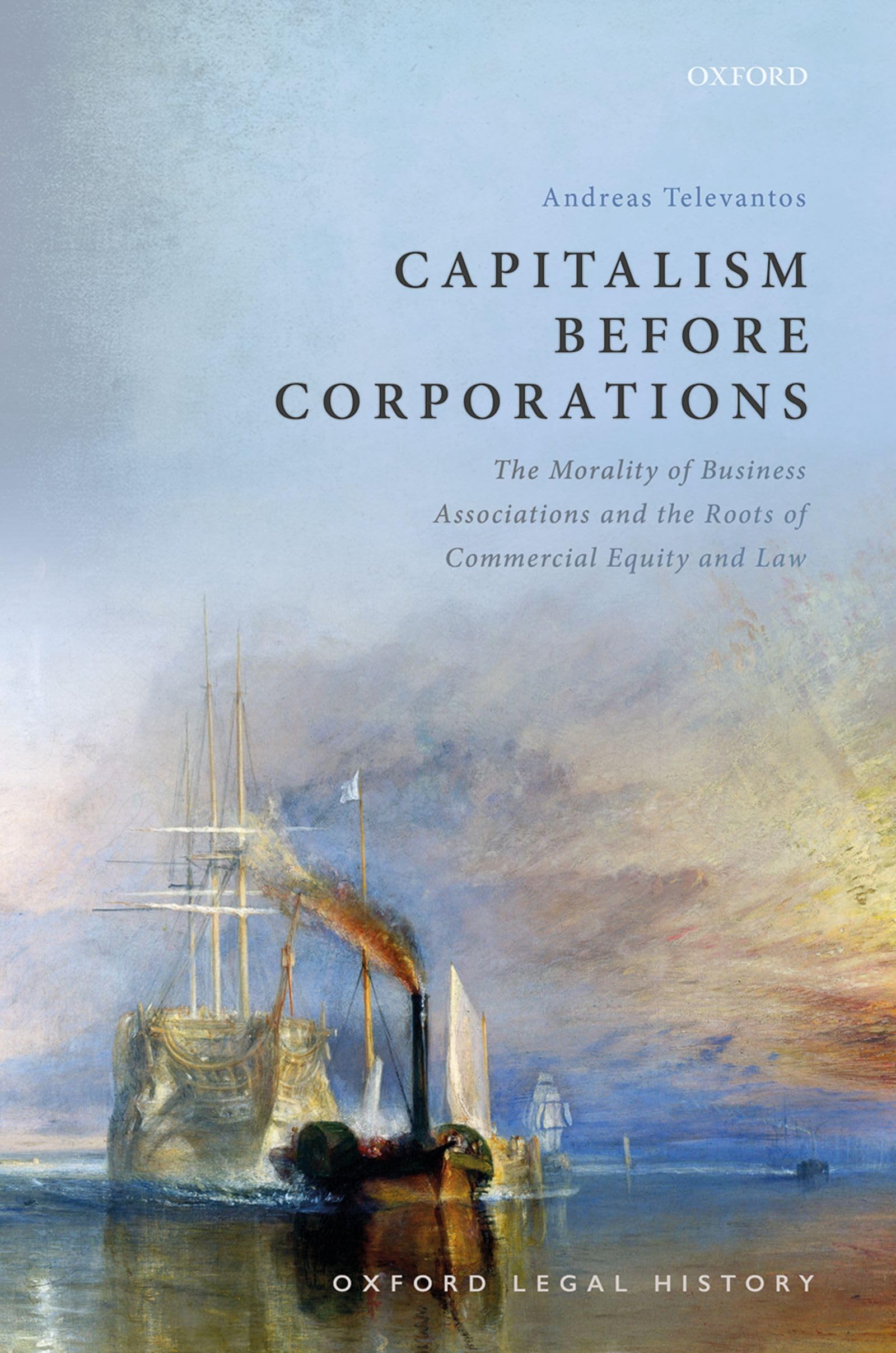Capitalism Before Corporations: The Morality of Business Associations and the Roots of Commercial Equity and Law (Oxford Legal History)