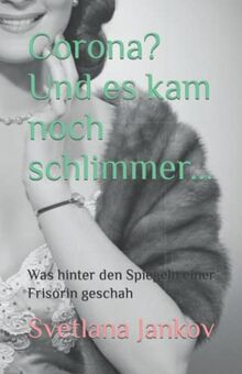 Corona? Und es kam noch schlimmer...: Was hinter den Spiegeln einer Frisörin geschah