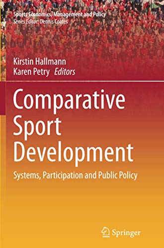 Comparative Sport Development: Systems, Participation and Public Policy (Sports Economics, Management and Policy, Band 8)