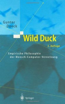 Wild Duck. Empirische Philosophie der Mensch-Computer-Vernetzung