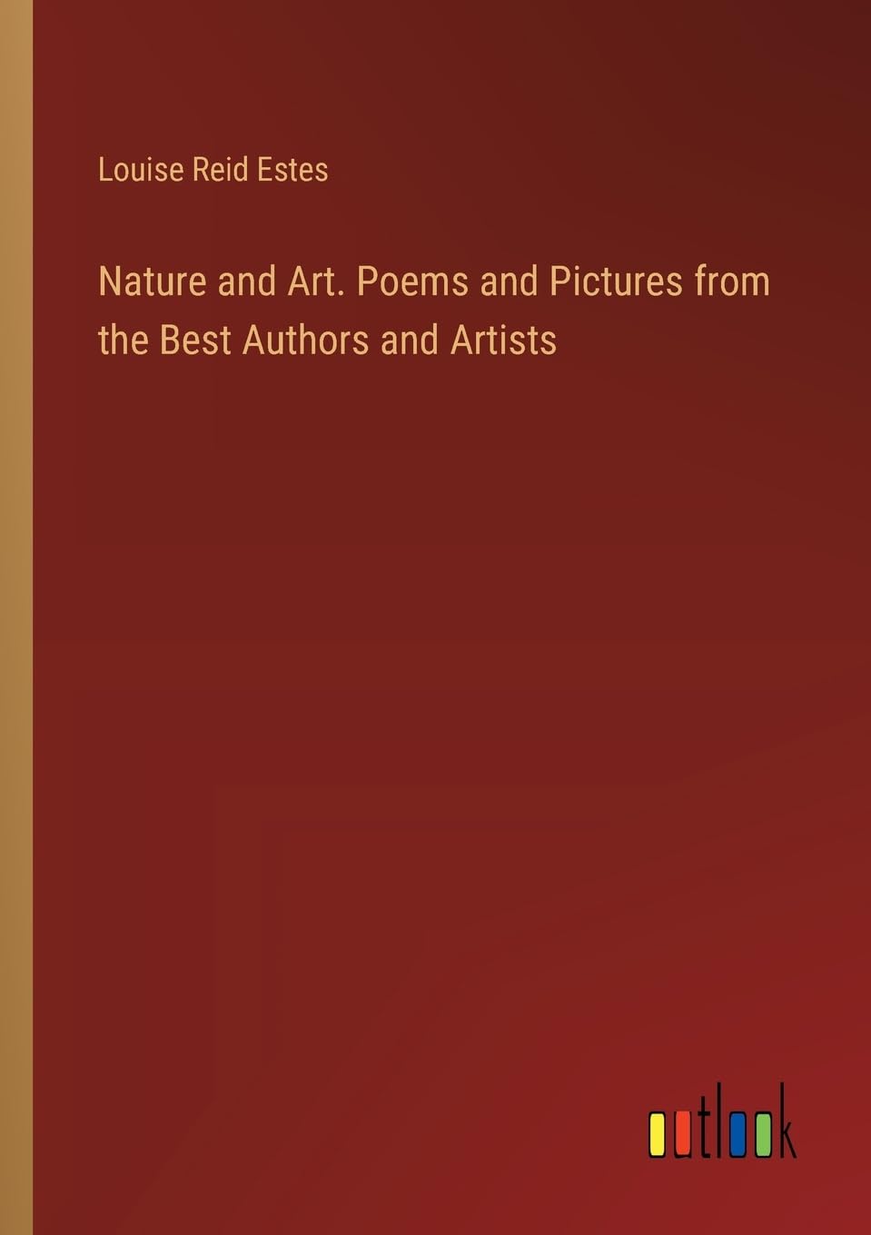 Nature and Art. Poems and Pictures from the Best Authors and Artists