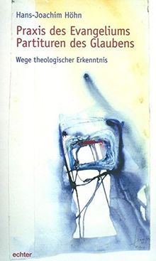 Praxis des Evangeliums. Partituren des Glaubens: Wege theologischer Erkenntnis