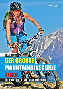 Der große Mountainbikeguide Tirol: Über 100 Touren, Events und Bikeparks