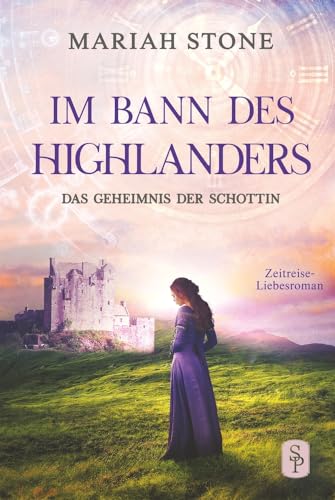 Das Geheimnis der Schottin - Zweiter Band der Im Bann des Highlanders-Reihe: Ein historischer Zeitreise-Liebesroman