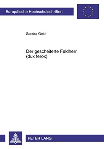 Der gescheiterte Feldherr (dux ferox): Der besiegte römische Feldherr als literarische Figur bei römischen Niederlagen, dargestellt an ausgewählten ... / Publications Universitaires Européennes)
