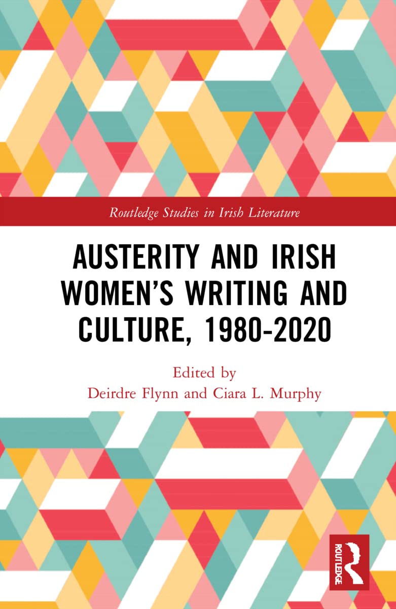 Austerity and Irish Women’s Writing and Culture, 1980–2020 (Routledge Studies in Irish Literature)