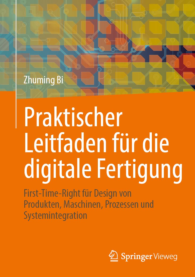 Praktischer Leitfaden für die digitale Fertigung: First-Time-Right für Design von Produkten, Maschinen, Prozessen und Systemintegration