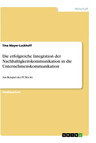 Die erfolgreiche Integration der Nachhaltigkeitskommunikation in die Unternehmenskommunikation: Am Beispiel der PUMA AG