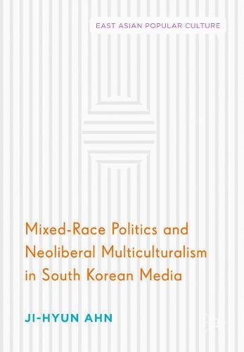 Mixed-Race Politics and Neoliberal Multiculturalism in South Korean Media (East Asian Popular Culture)