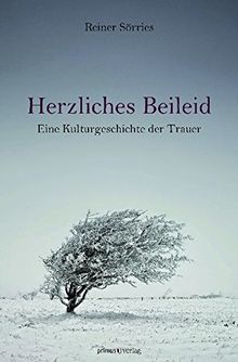 Herzliches Beileid: Eine Kulturgeschichte der Trauer