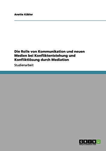 Die Rolle von Kommunikation und neuen Medien bei Konfliktentstehung und Konfliktlösung durch Mediation