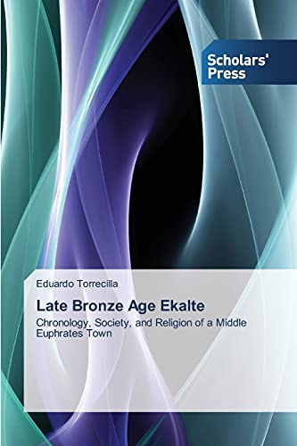Late Bronze Age Ekalte: Chronology, Society, and Religion of a Middle Euphrates Town