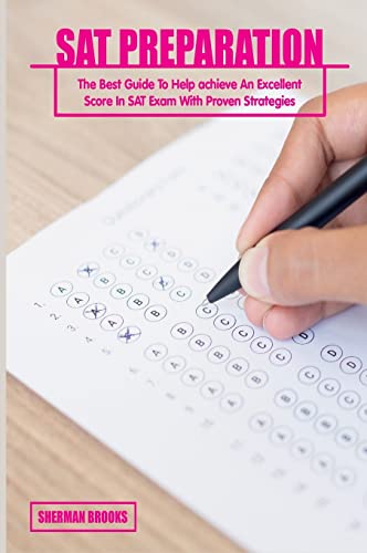SAT Preparation: The Best Guide To Help achieve An Excellent Score In SAT Exam With Proven Strategies (Exam Prep)