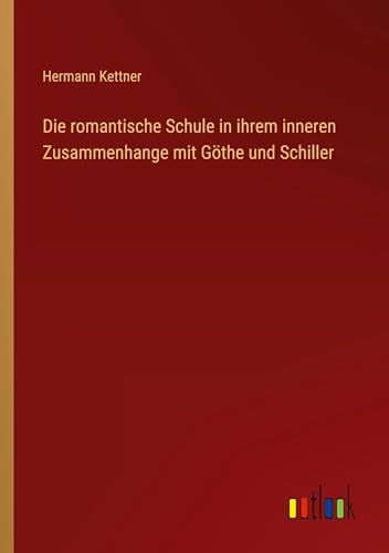 Die romantische Schule in ihrem inneren Zusammenhange mit Göthe und Schiller