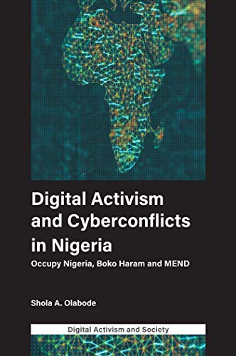 Digital Activism and Cyberconflicts in Nigeria: Occupy Nigeria, Boko Haram and Mend (Digital Activism and Society: Politics, Economy and Culture in Network Communication)