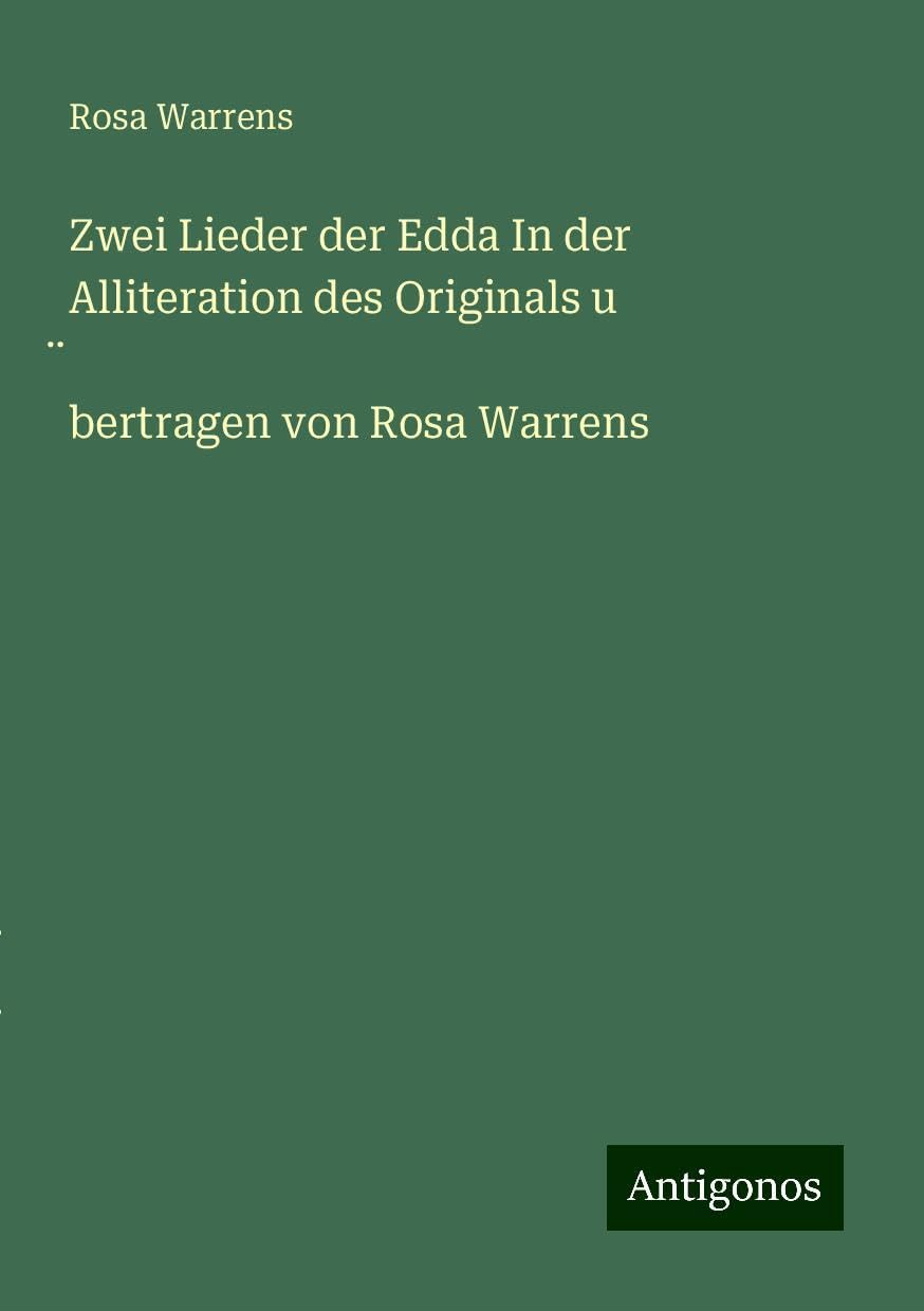 Zwei Lieder der Edda In der Alliteration des Originals u ¿bertragen von Rosa Warrens