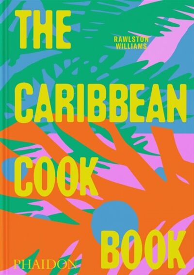 Rawlston Williams, with photographs by Nico Schinco: The Caribbean Cookbook