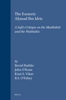 The Exoteric Ah&#803;mad Ibn Idr&#299;s: A Sufi's Critique on the Madh&#257;hib and the Wahh&#257;b&#299;s: A Sufi's Critique on the Madhahib an the Wahhabis (Islamic History & Civilization, Band 31)