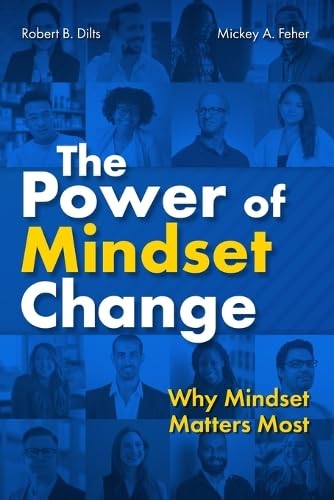 Dilts, Robert B. The Power Of Mindset Change, Why Mindset Matters Most