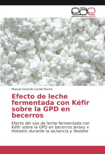 Efecto de leche fermentada con Kéfir sobre la GPD en becerros: Efecto del uso de leche fermentada con Kéfir sobre la GPD en becerros Jersey x Holstein durante la lactancia y destete