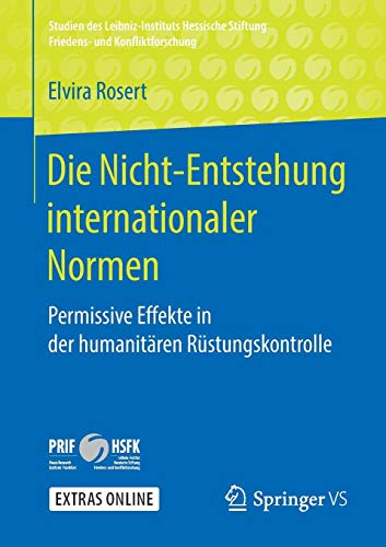 Die Nicht-Entstehung internationaler Normen: Permissive Effekte in der humanitären Rüstungskontrolle (Studien des Leibniz-Instituts Hessische Stiftung Friedens- und Konfliktforschung)