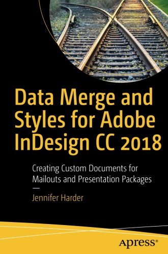 Data Merge and Styles for Adobe InDesign CC 2018: Creating Custom Documents for Mailouts and Presentation Packages