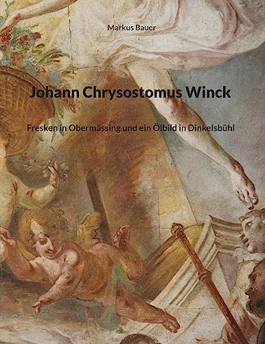 Johann Chrysostomus Winck: Fresken in Obermässing und ein Ölbild in Dinkelsbühl