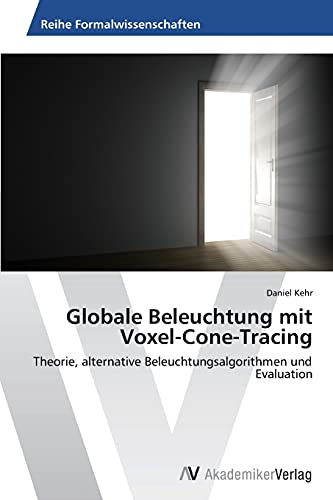 Globale Beleuchtung mit Voxel-Cone-Tracing: Theorie, alternative Beleuchtungsalgorithmen und Evaluation