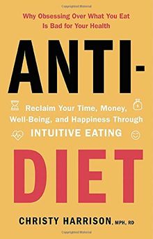 Anti-Diet: Reclaim Your Time, Money, Well-Being, and Happiness Through Intuitive Eating