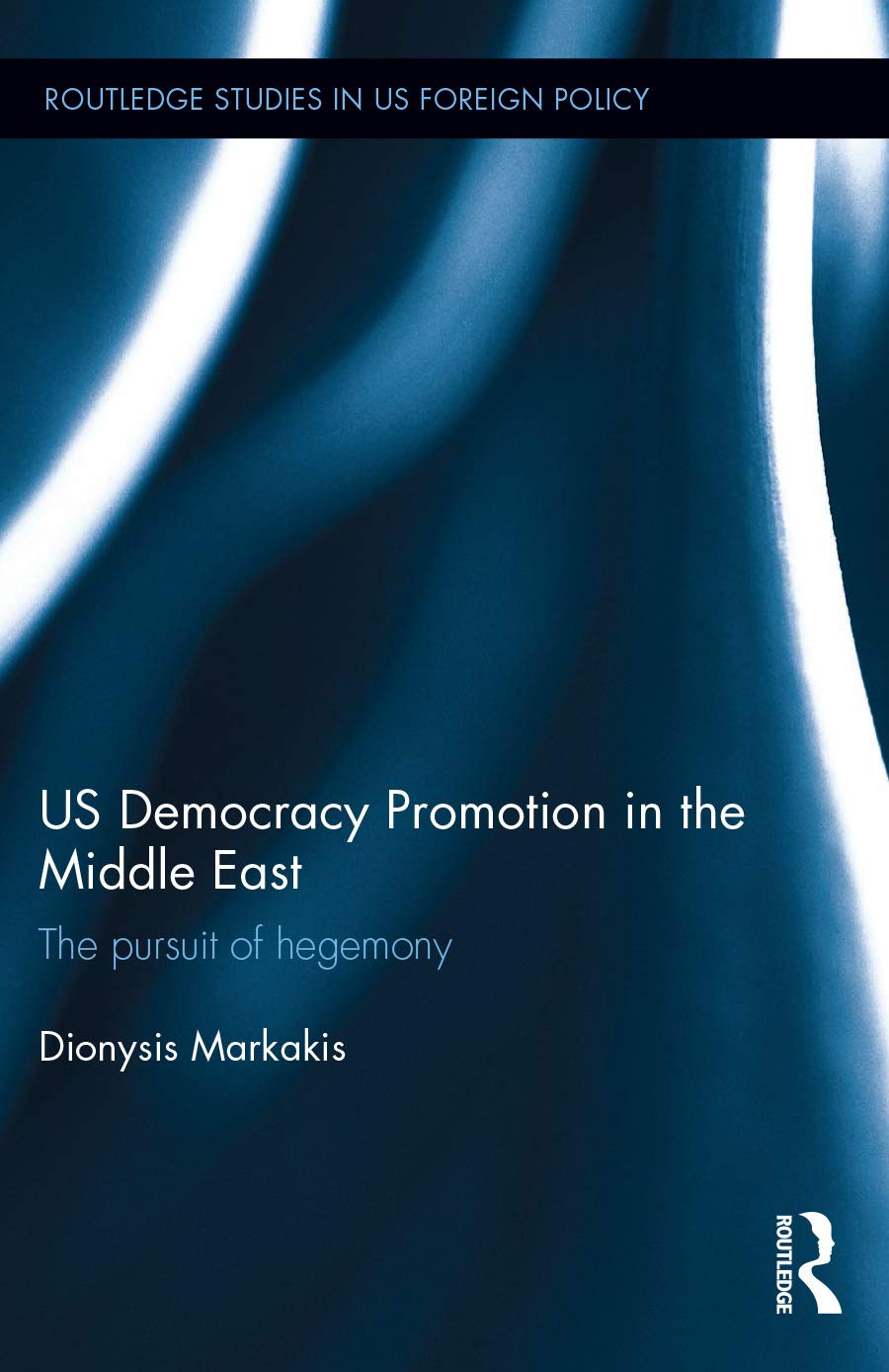 US Democracy Promotion in the Middle East: The Pursuit of Hegemony (Routledge Studies in US Foreign Policy)