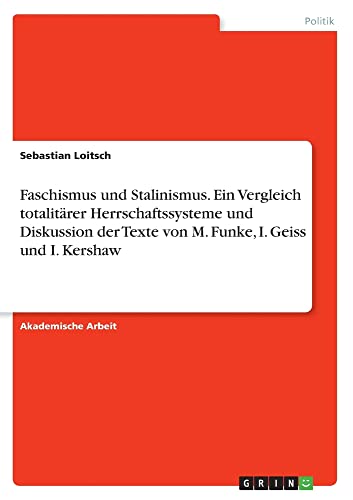Faschismus und Stalinismus. Ein Vergleich totalitärer Herrschaftssysteme und Diskussion der Texte von M. Funke, I. Geiss und I. Kershaw