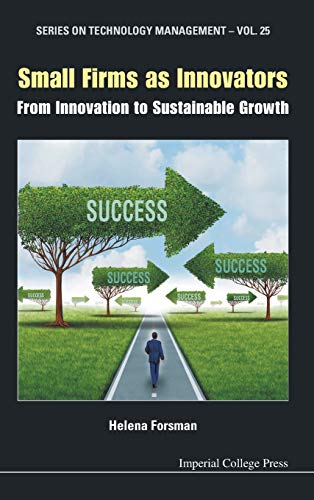 Small Firms as Innovators: From Innovation to Sustainable Growth (Series on Technology Management, Band 25)