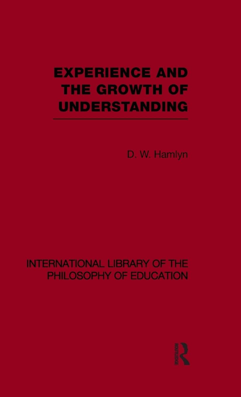 Experience and the growth of understanding (International Library of the Philosophy of Education Volume 11) (International Library of the Philosophy of Education, 11, Band 11)