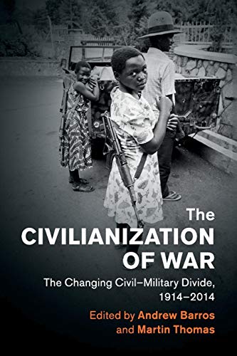 The Civilianization of War: The Changing Civil-Military Divide, 1914-2014 (Human Rights in History)