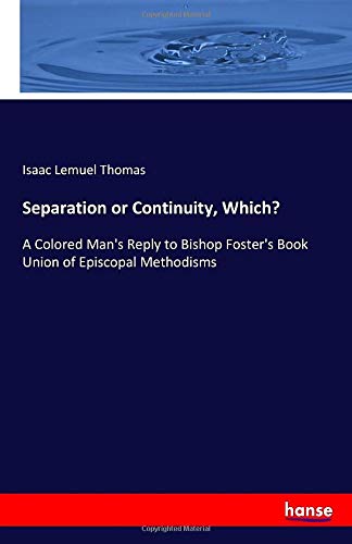 Separation or Continuity, Which?: A Colored Man's Reply to Bishop Foster's Book Union of Episcopal Methodisms