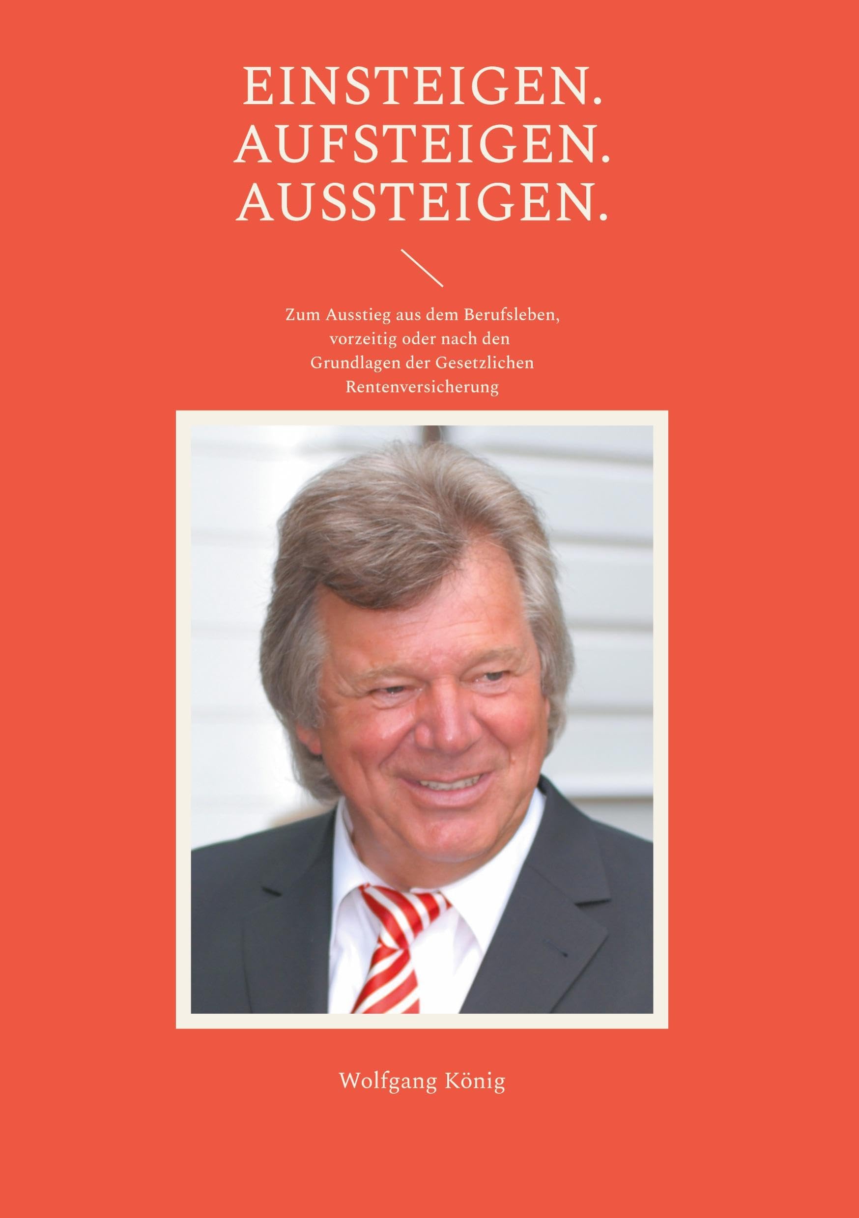 Einsteigen. Aufsteigen. Aussteigen.: Zum Ausstieg aus dem Berufsleben, vorzeitig oder nach den Grundlagen der Gesetzlichen Rentenversicherung