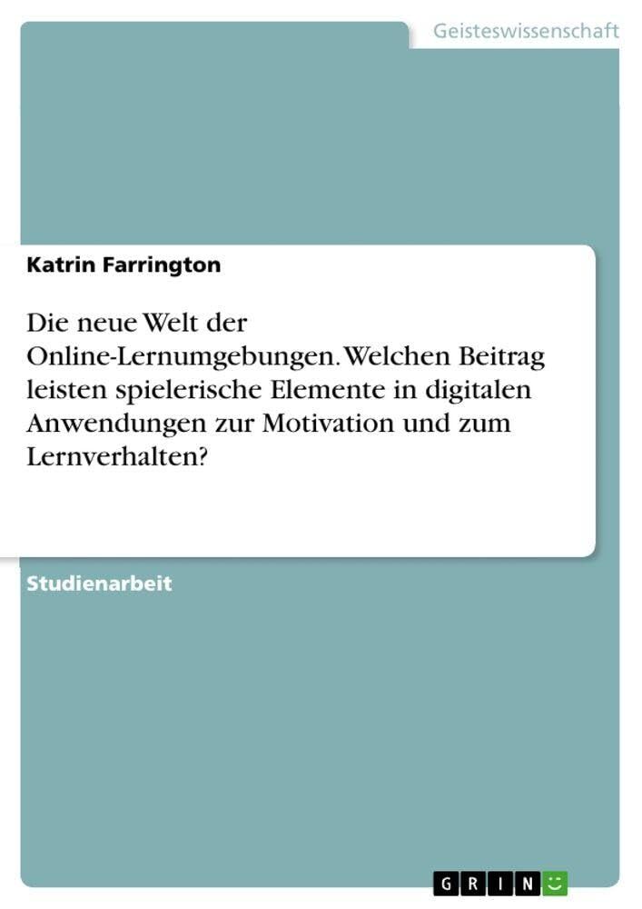 Die neue Welt der Online-Lernumgebungen. Welchen Beitrag leisten spielerische Elemente in digitalen Anwendungen zur Motivation und zum Lernverhalten?