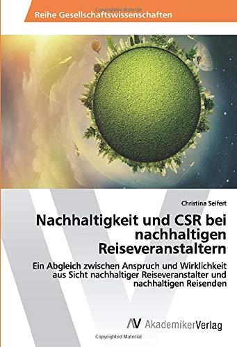 Nachhaltigkeit und CSR bei nachhaltigen Reiseveranstaltern: Ein Abgleich zwischen Anspruch und Wirklichkeit aus Sicht nachhaltiger Reiseveranstalter und nachhaltigen Reisenden