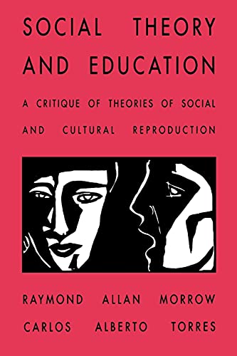 Social Theory and Education (Suny Series, Teacher Empowerment & School Reform): A Critique of Theories of Social and Cultural Reproduction (Suny Series, Teacher Empowerment and School Reform)