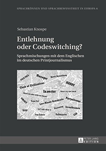 Entlehnung oder Codeswitching?: Sprachmischungen mit dem Englischen im deutschen Printjournalismus (Sprachkönnen und Sprachbewusstheit in Europa. Language Competence and Language Awareness in Europe)