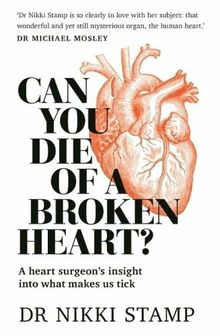 Can you Die of a Broken Heart: A heart surgeon's insight into what makes us tick