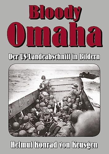 Bloody Omaha: Der US-Landeabschnitt in Bildern – Bildband zur Landung am Omaha Beach (Die große D-Day-Serie)