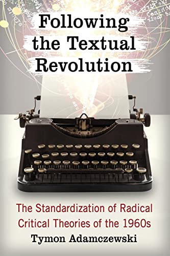 Following the Textual Revolution: The Standardization of Radical Critical Theories of the 1960s