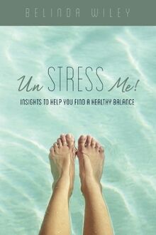 Un Stress Me!: Insights to Help You Find a Healthy Balance