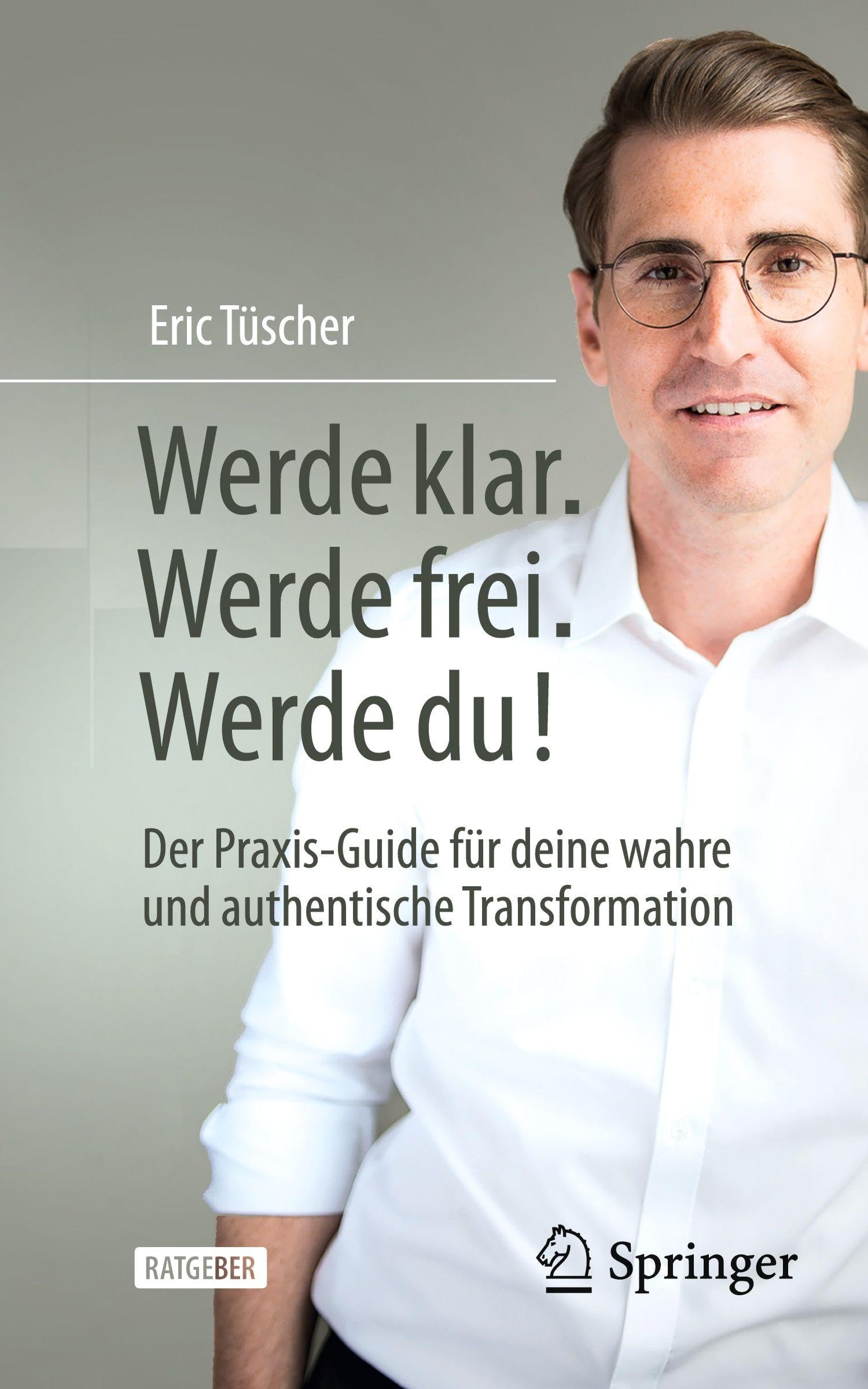 Werde klar. Werde frei. Werde du!: Der Praxis-Guide für deine wahre und authentische Transformation